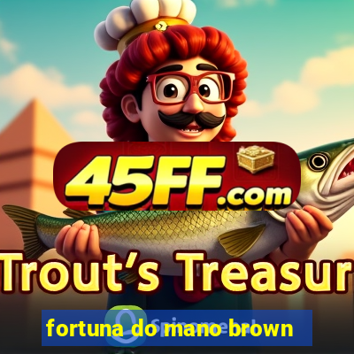 fortuna do mano brown